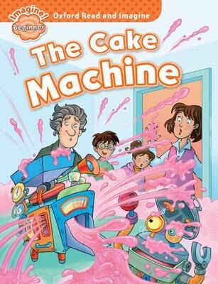 OXFORD READ & IMAGINE BEGINNER: THE CAKE MACHINE