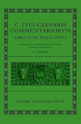 CAESAR: CIVIL WAR (C. IULI CAE-SARIS COMMENTARII DE BELLO CIVILI)