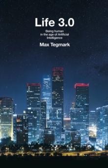 LIFE 3.0 - BEING HUMAN IN THE AGE OF ARTIFICIAL INTELLIGENCE