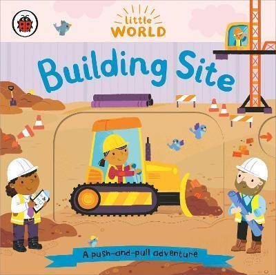 LITTLE WORLD: BUILDING SITE : A PUSH-AND-PULL ADVENTURE