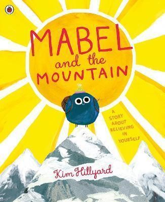 MABEL AND THE MOUNTAIN : A STORY ABOUT BELIEVING IN YOURSELF